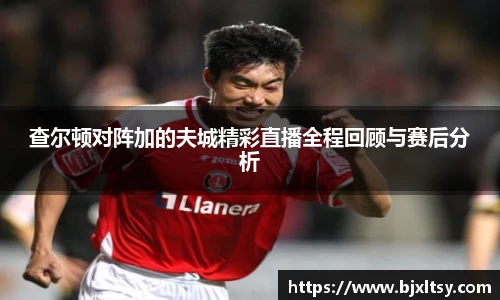 查尔顿对阵加的夫城精彩直播全程回顾与赛后分析