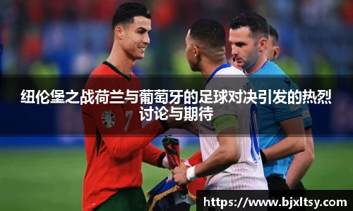 纽伦堡之战荷兰与葡萄牙的足球对决引发的热烈讨论与期待
