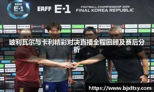 玻利瓦尔与卡利精彩对决直播全程回顾及赛后分析
