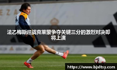 法乙梅斯迎战克莱蒙争夺关键三分的激烈对决即将上演
